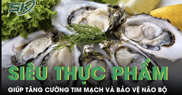 Hàu được ví như siêu thực phẩm tự nhiên giúp tăng cường tim mạch và bảo vệ não bộ