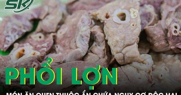 Món phổi lợn quen thuộc nhưng ẩn chứa nhiều nguy cơ độc hại ảnh hưởng sức khỏe