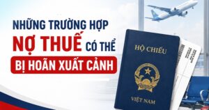 Những trường hợp nợ thuế có thể bị hoãn xuất cảnh