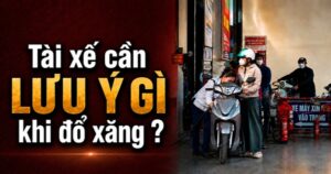 Tài xế cần lưu ý gì khi đổ xăng?