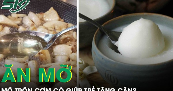 Thực hư việc ăn mỡ trộn cơm để trẻ tăng cân