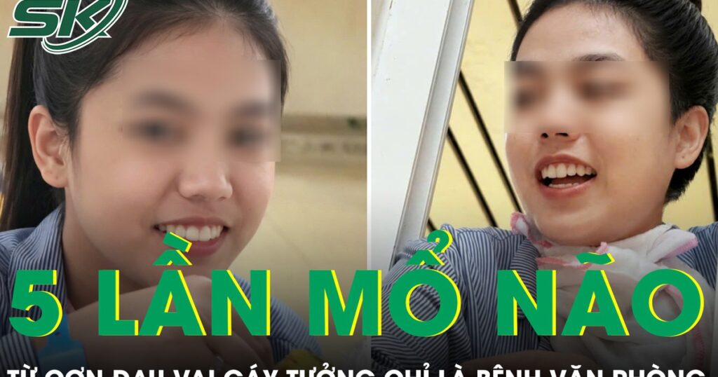 Cô gái trải qua 5 lần mổ não từ cơn đau vai gáy tưởng chỉ là bệnh văn phòng