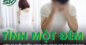 Quan hệ tình một đêm liên tục nam thanh niên 27 tuổi nhiễm virus HPV nguy cơ gây ung thư
